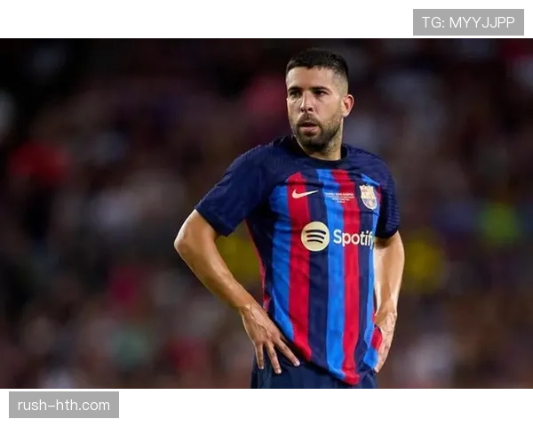 阿尔巴速度下滑影响巴萨表现，球队亟需战术调整迎接新挑战